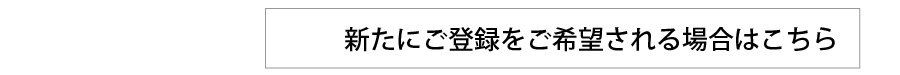 新たにご登録をご希望される場合はこちら